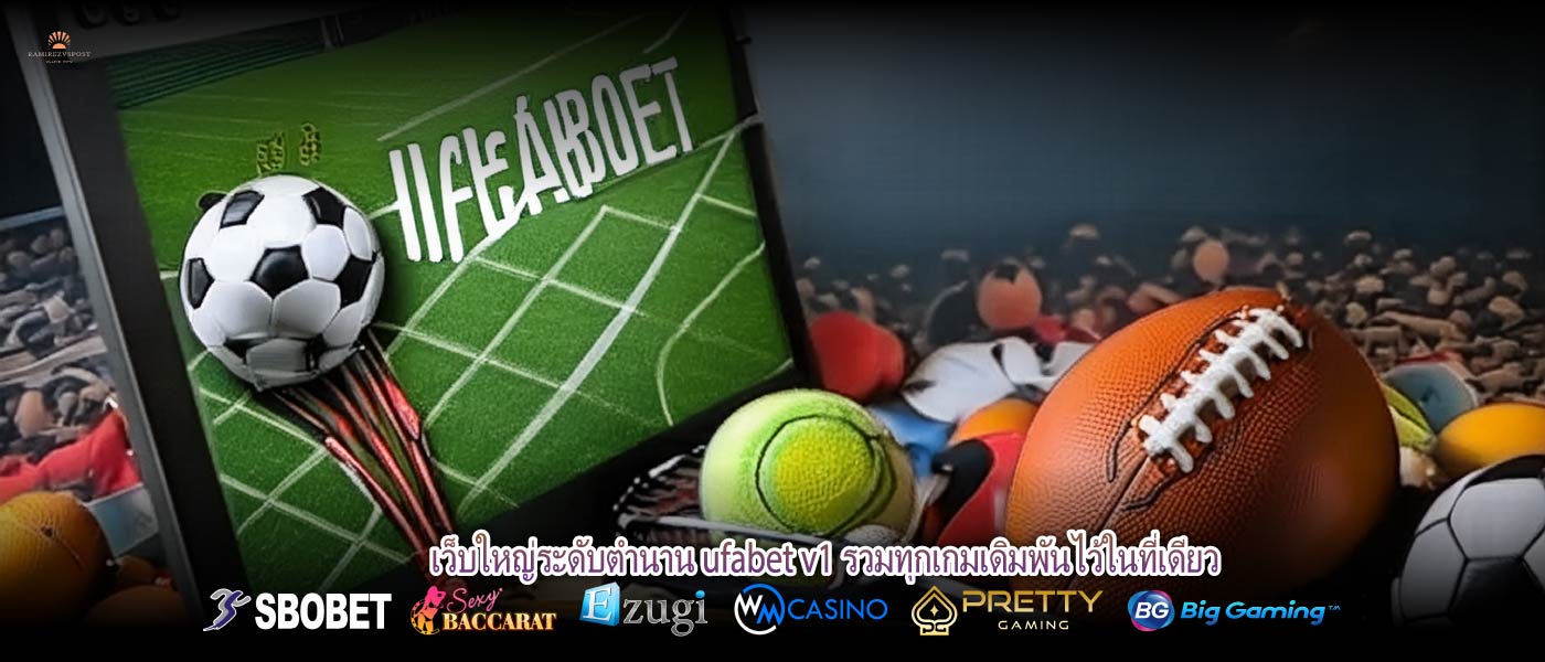 เว็บใหญ่ระดับตำนาน ufabet v1 รวมทุกเกมเดิมพันไว้ในที่เดียว